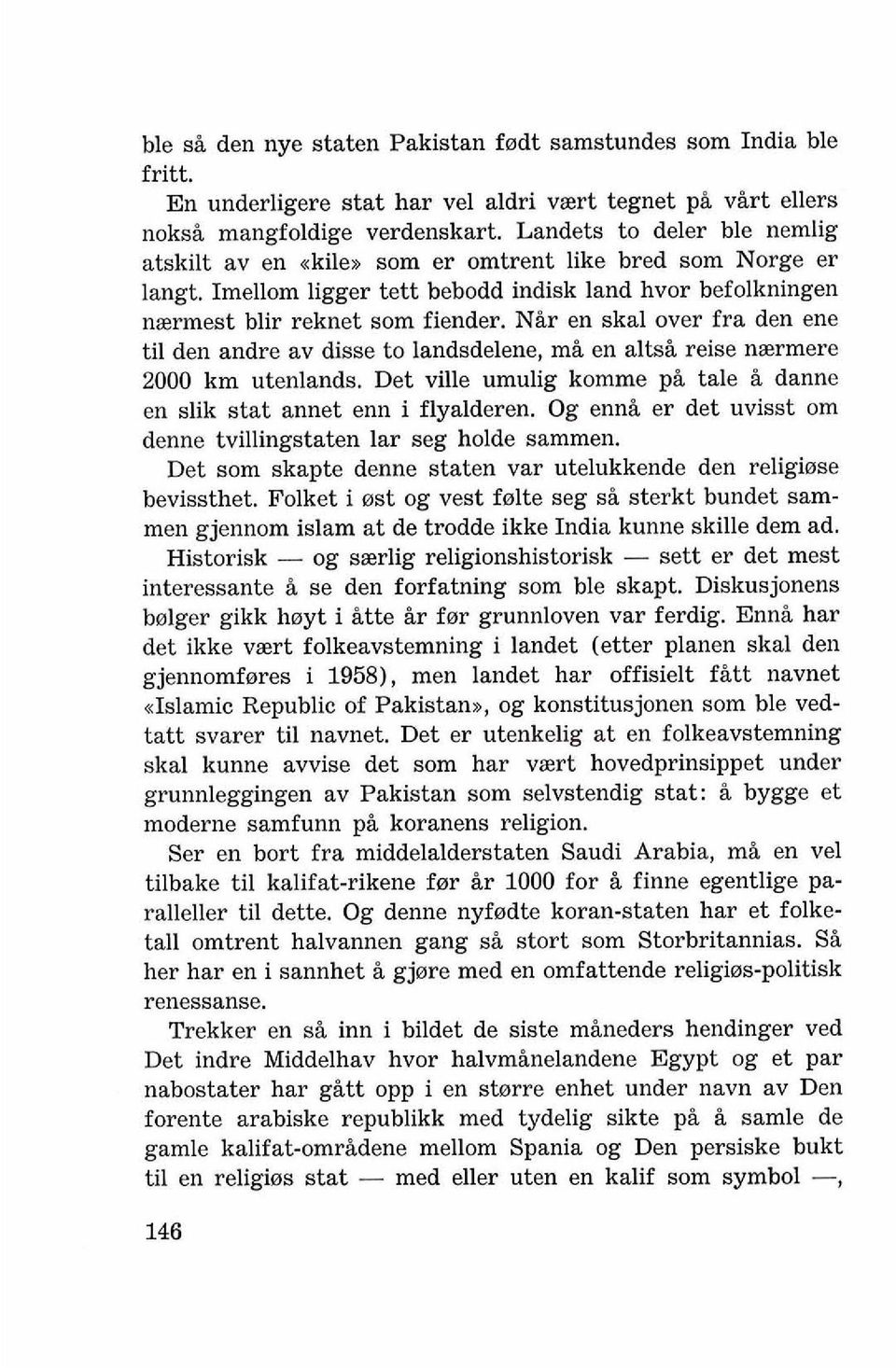 Nir en skal over fra den ene ti1 den andre av disse to landsdelene, mi en altsi reise naermere 2000 km utenlands. Det ville nmulig komme pb tale i danne en slik stat annet enn i flyalderen.