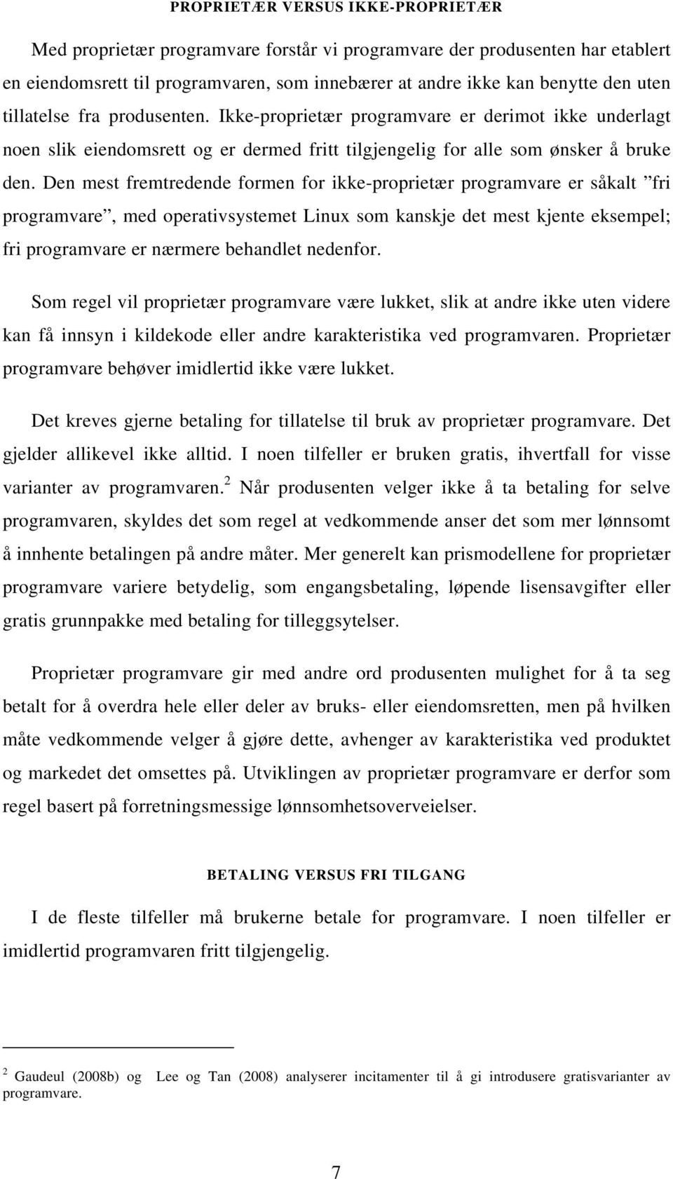 Den mest fremtredende formen for ikke-proprietær programvare er såkalt fri programvare, med operativsystemet Linux som kanskje det mest kjente eksempel; fri programvare er nærmere behandlet nedenfor.