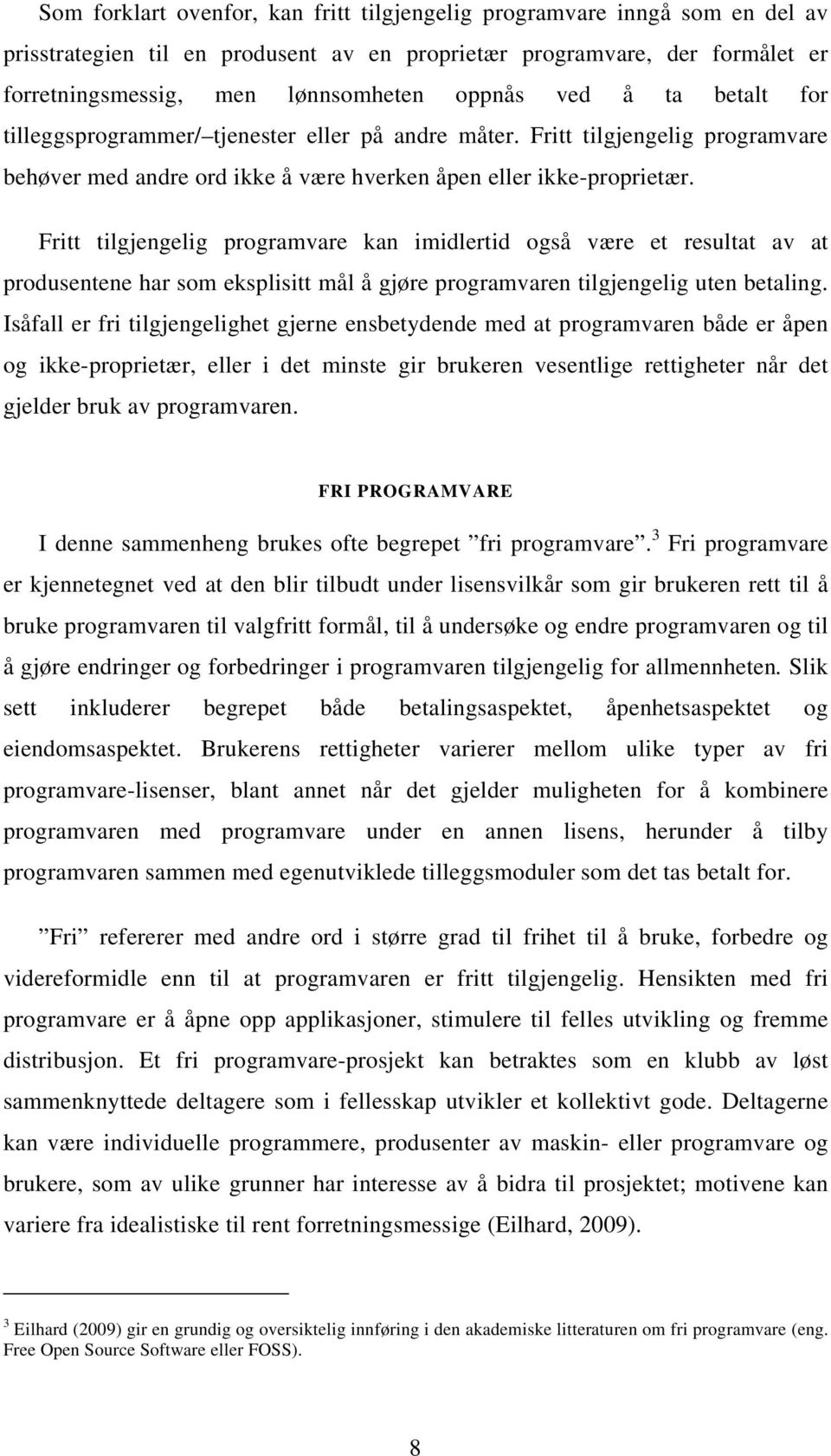 Fritt tilgjengelig programvare kan imidlertid også være et resultat av at produsentene har som eksplisitt mål å gjøre programvaren tilgjengelig uten betaling.