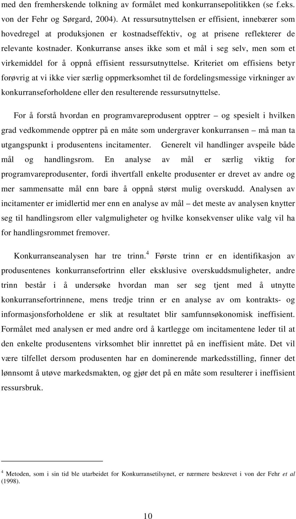 Konkurranse anses ikke som et mål i seg selv, men som et virkemiddel for å oppnå effisient ressursutnyttelse.