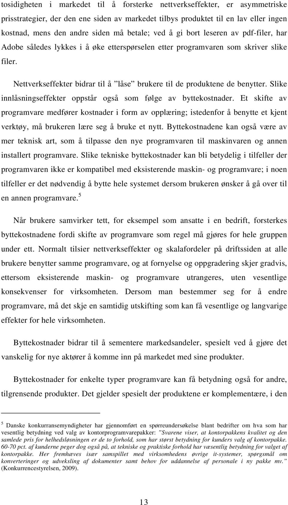 Nettverkseffekter bidrar til å låse brukere til de produktene de benytter. Slike innlåsningseffekter oppstår også som følge av byttekostnader.