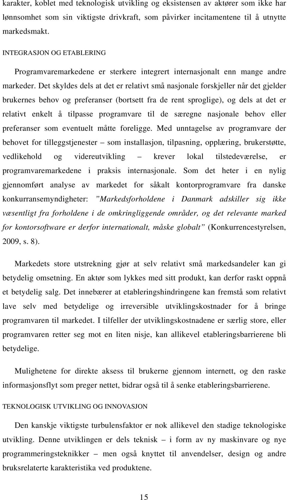 Det skyldes dels at det er relativt små nasjonale forskjeller når det gjelder brukernes behov og preferanser (bortsett fra de rent sproglige), og dels at det er relativt enkelt å tilpasse programvare