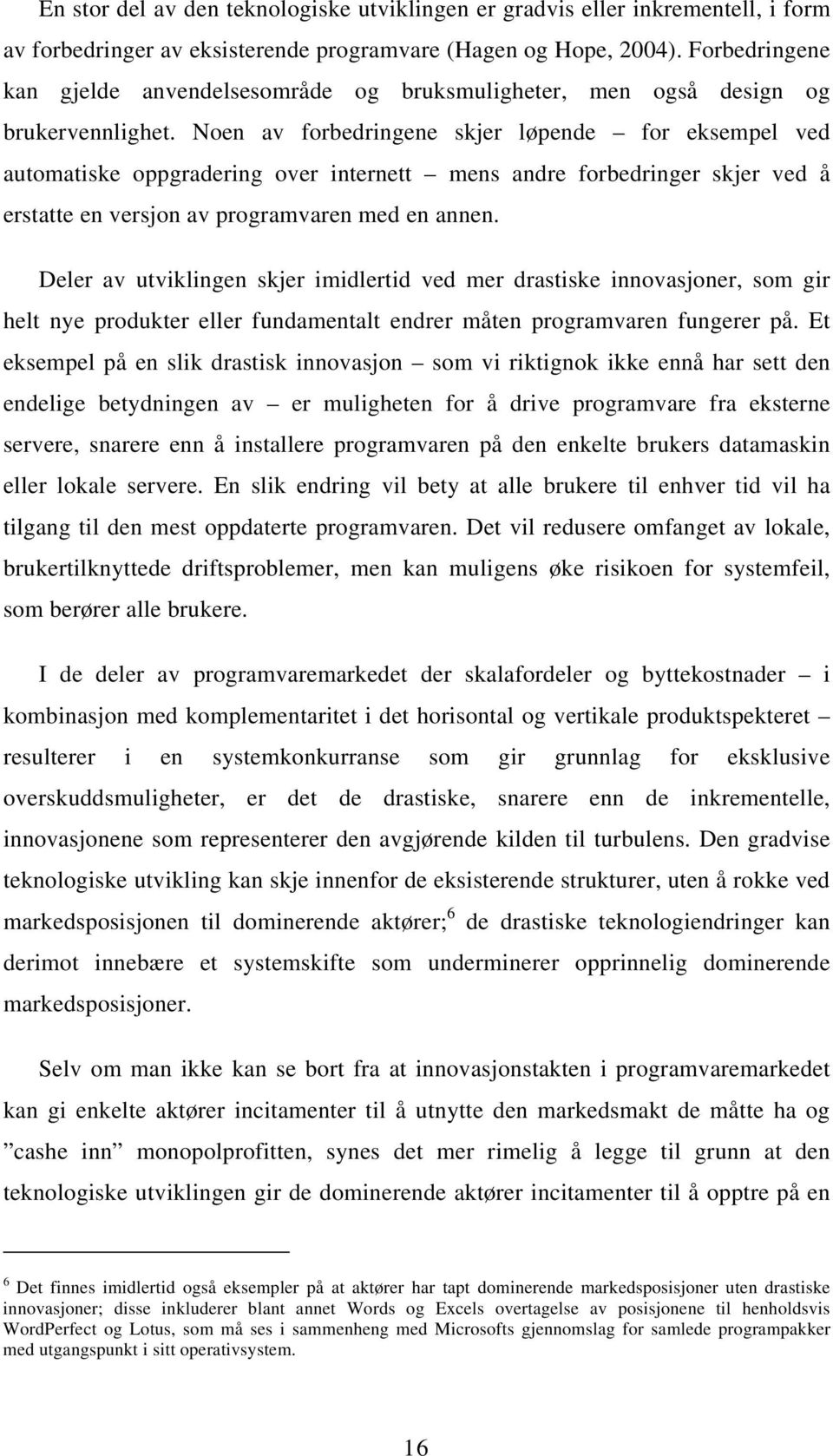 Noen av forbedringene skjer løpende for eksempel ved automatiske oppgradering over internett mens andre forbedringer skjer ved å erstatte en versjon av programvaren med en annen.