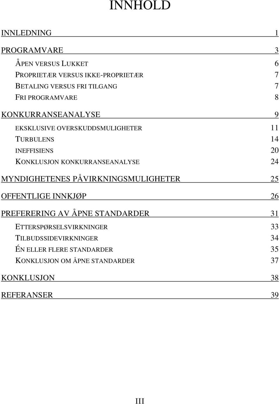 KONKURRANSEANALYSE 24 MYNDIGHETENES PÅVIRKNINGSMULIGHETER 25 OFFENTLIGE INNKJØP 26 PREFERERING AV ÅPNE STANDARDER 31