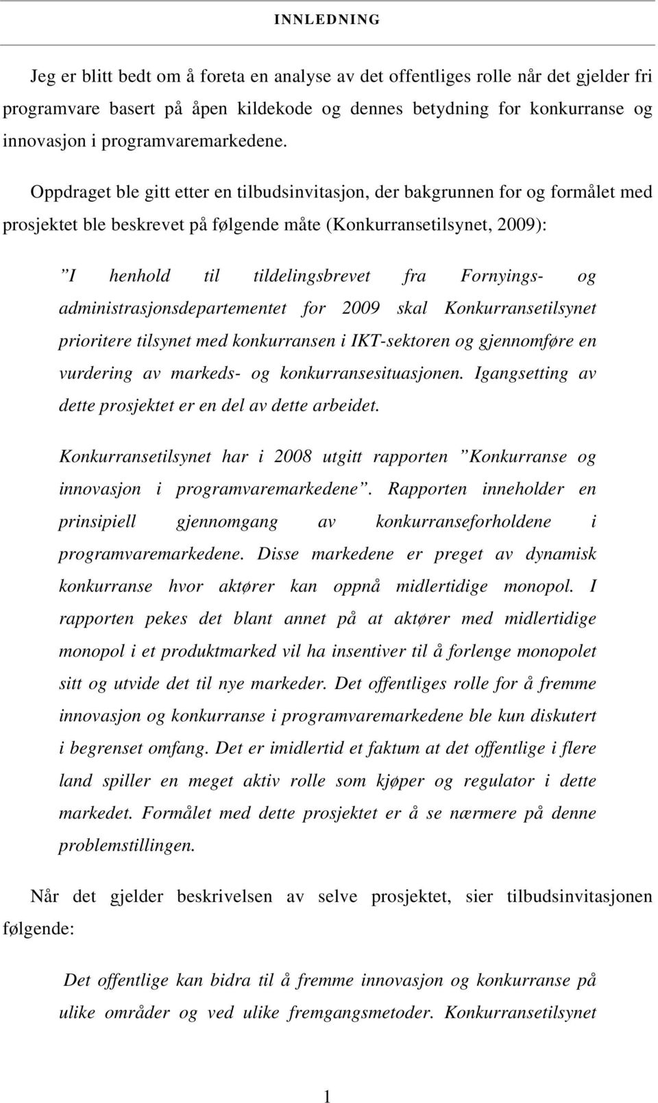 Oppdraget ble gitt etter en tilbudsinvitasjon, der bakgrunnen for og formålet med prosjektet ble beskrevet på følgende måte (Konkurransetilsynet, 2009): I henhold til tildelingsbrevet fra Fornyings-