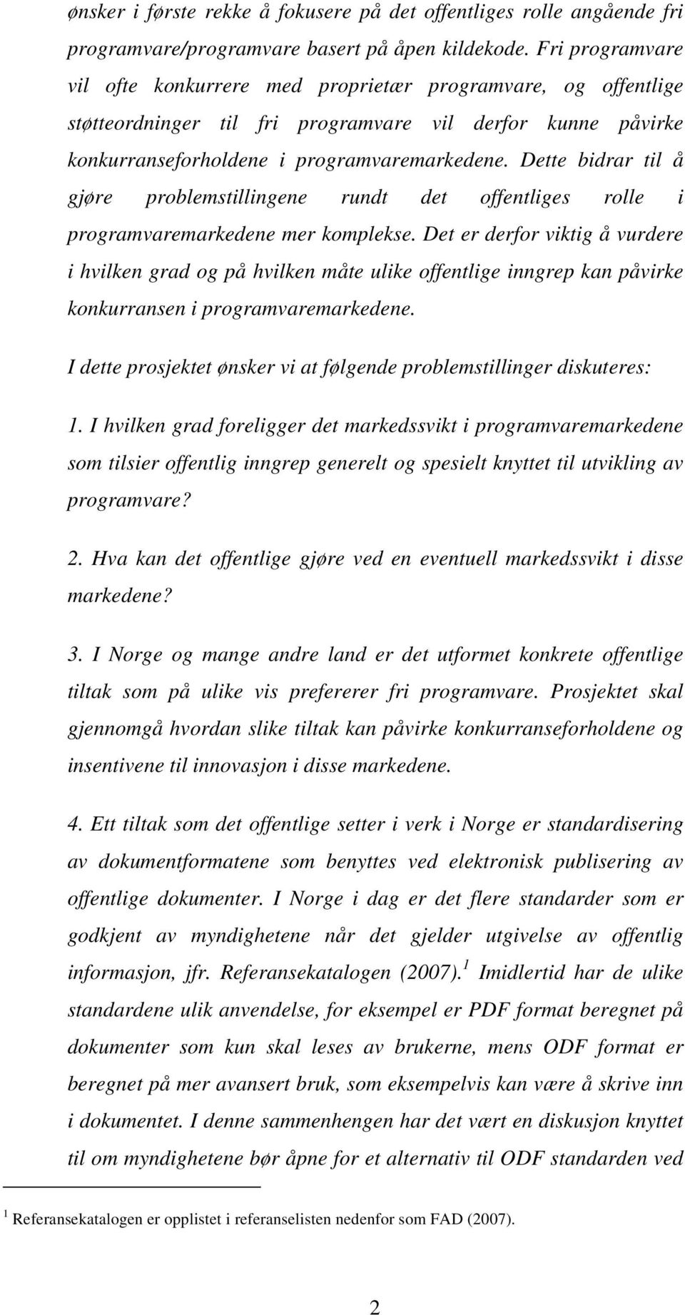 Dette bidrar til å gjøre problemstillingene rundt det offentliges rolle i programvaremarkedene mer komplekse.