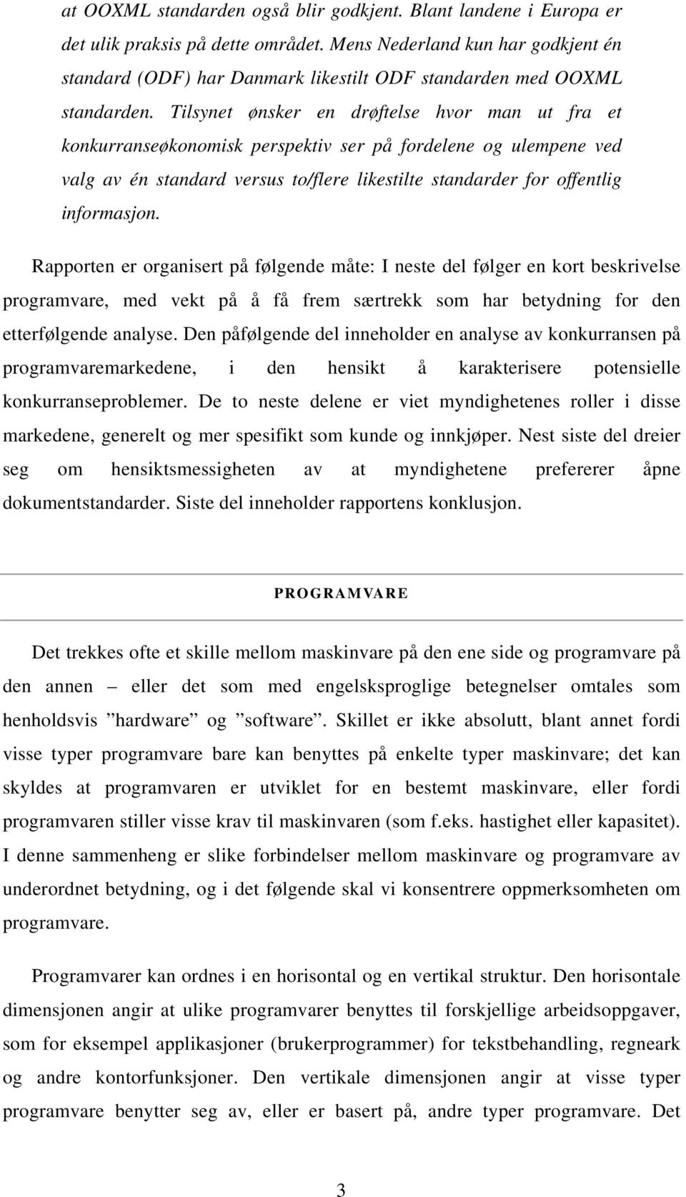 Tilsynet ønsker en drøftelse hvor man ut fra et konkurranseøkonomisk perspektiv ser på fordelene og ulempene ved valg av én standard versus to/flere likestilte standarder for offentlig informasjon.