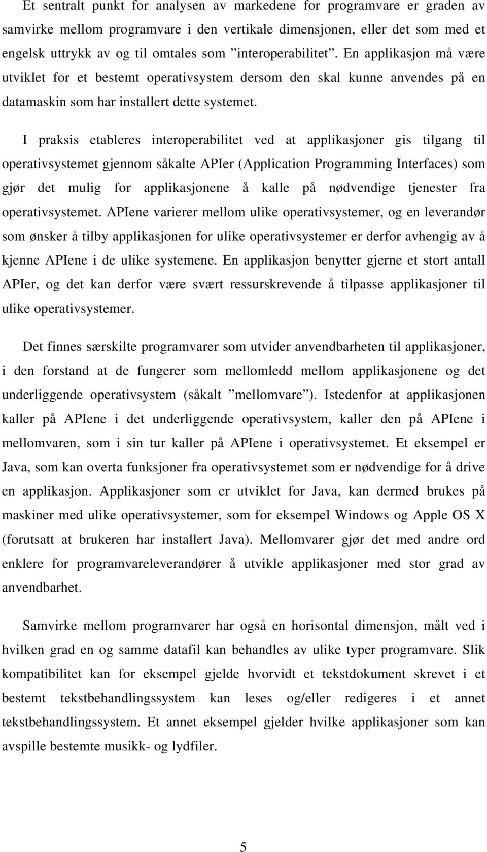 I praksis etableres interoperabilitet ved at applikasjoner gis tilgang til operativsystemet gjennom såkalte APIer (Application Programming Interfaces) som gjør det mulig for applikasjonene å kalle på