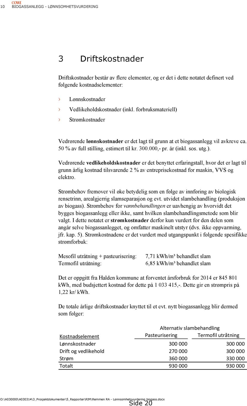 år (inkl. sos. utg.). Vedrørende vedlikeholdskostnader er det benyttet erfaringstall, hvor det er lagt til grunn årlig kostnad tilsvarende 2 % av entreprisekostnad for maskin, VVS og elektro.