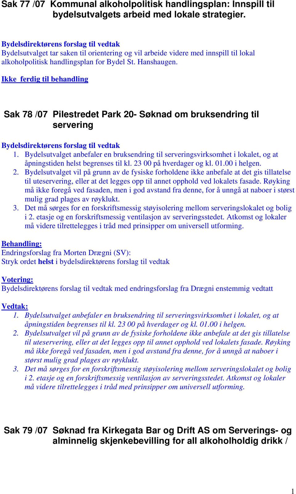 Ikke ferdig til behandling Sak 78 /07 Pilestredet Park 20- Søknad om bruksendring til servering Bydelsdirektørens forslag til vedtak 1.