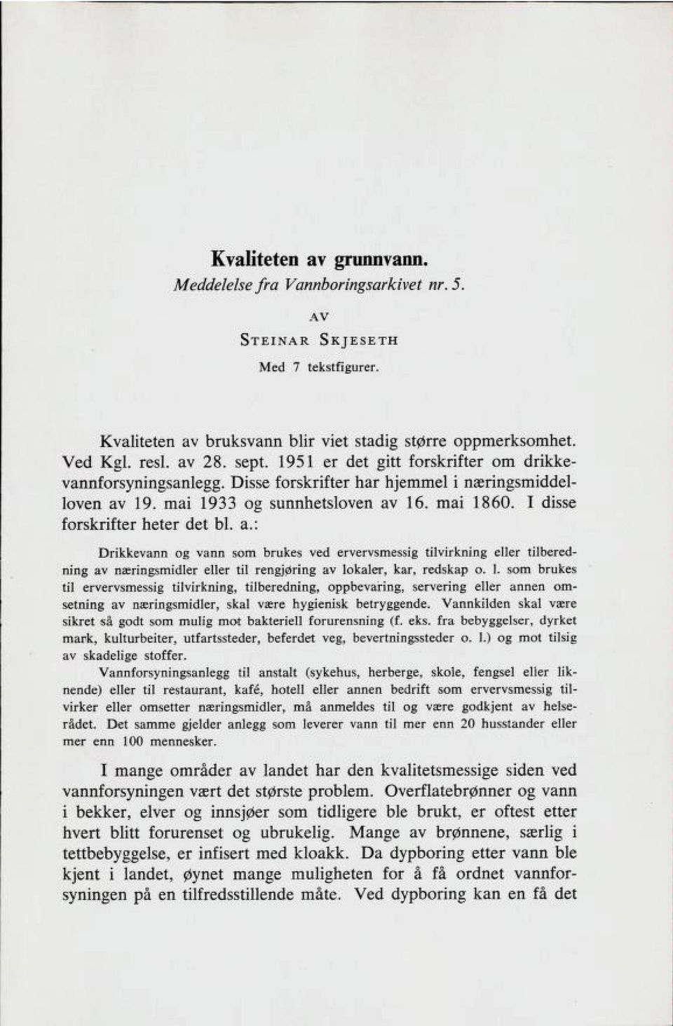 19. mai 1933 og sunnhetsloven av 16. mai 1860. I disse forskrifter heter det bl. a.: Drikkevann og vann som brukes ved ervervsmessig tilvirkning eller tilbered ning av næringsmidler eller til rengjøring av lokaler, kar, redskap o.