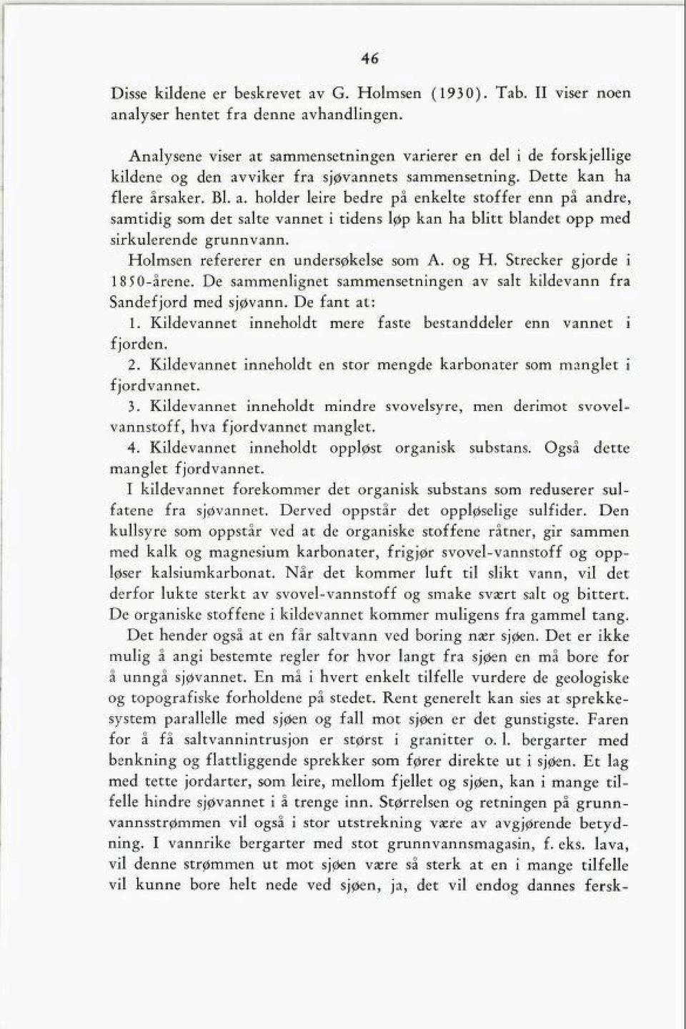 Holmsen refererer en undersøkelse som A. og H. Strecker gjorde i 18 50-årene. De sammenlignet sammensetningen av salt kildevann fra Sandefjord med sjøvann. De fant at: 1.