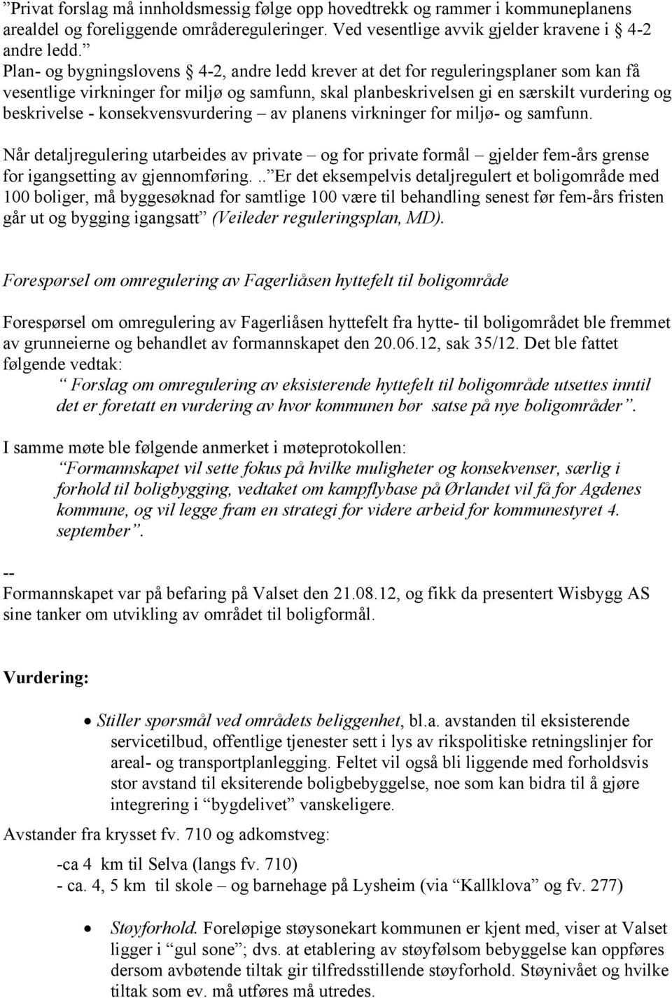 konsekvensvurdering av planens virkninger for miljø- og samfunn. Når detaljregulering utarbeides av private og for private formål gjelder fem-års grense for igangsetting av gjennomføring.