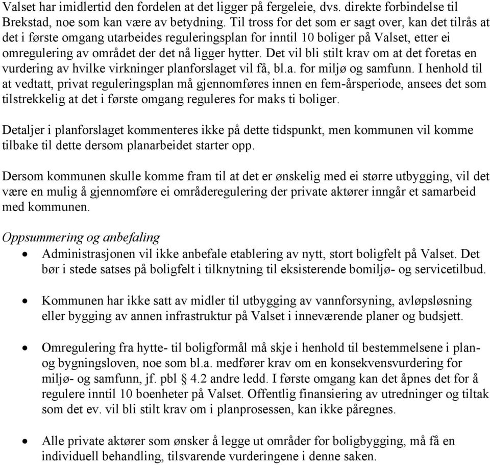 Det vil bli stilt krav om at det foretas en vurdering av hvilke virkninger planforslaget vil få, bl.a. for miljø og samfunn.