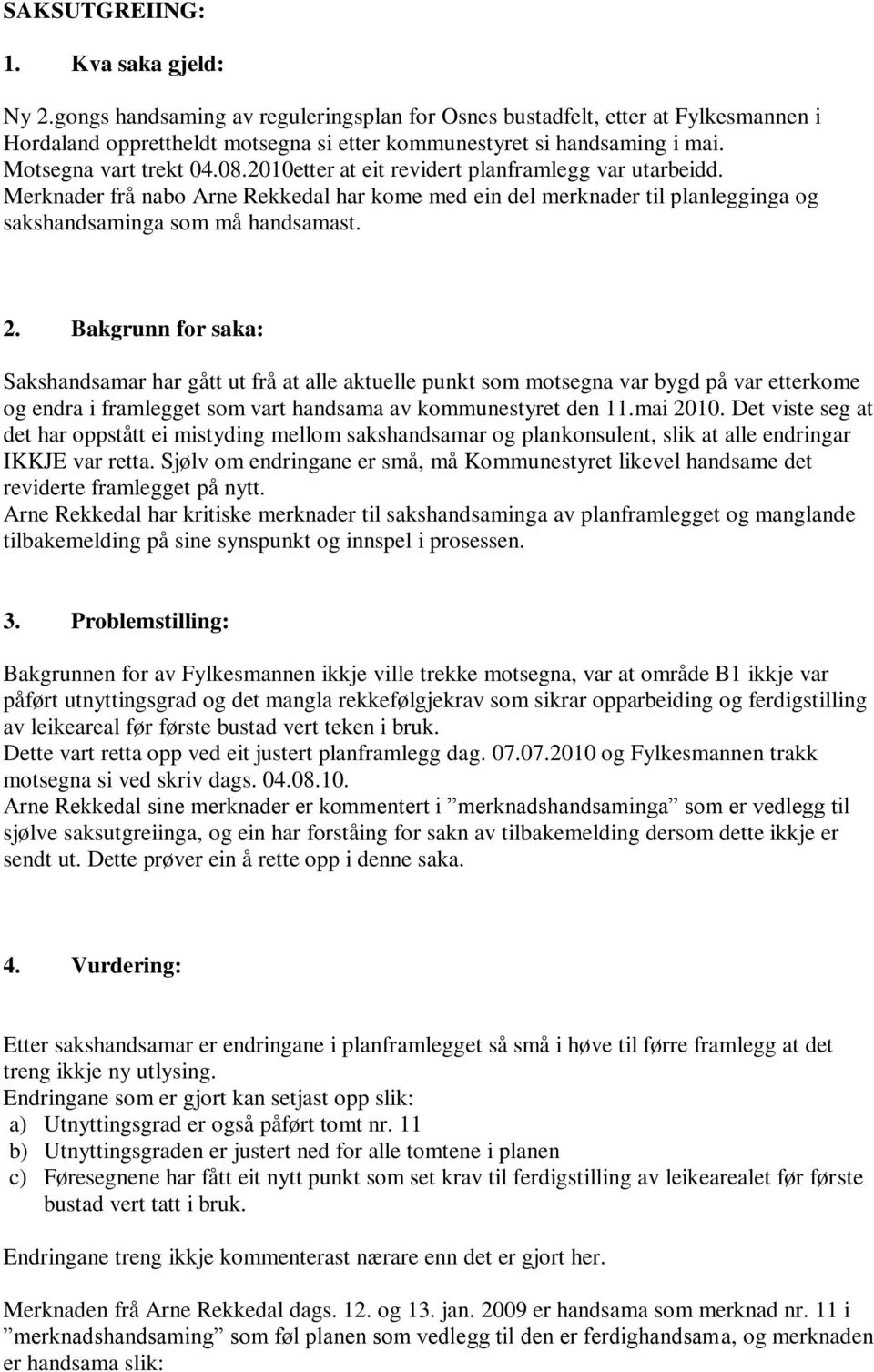 2. Bakgrunn for saka: Sakshandsamar har gått ut frå at alle aktuelle punkt som motsegna var bygd på var etterkome og endra i framlegget som vart handsama av kommunestyret den 11.mai 2010.