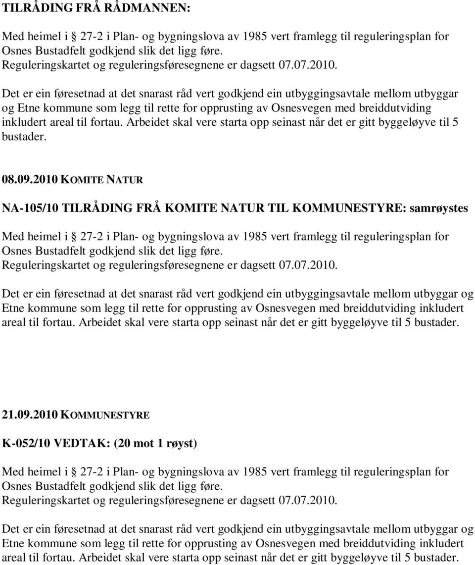 2010 KOMITE NATUR NA-105/10 TILRÅDING FRÅ KOMITE NATUR TIL KOMMUNESTYRE: samrøystes Det er ein føresetnad at det snarast råd vert godkjend ein utbyggingsavtale mellom utbyggar og Etne kommune som