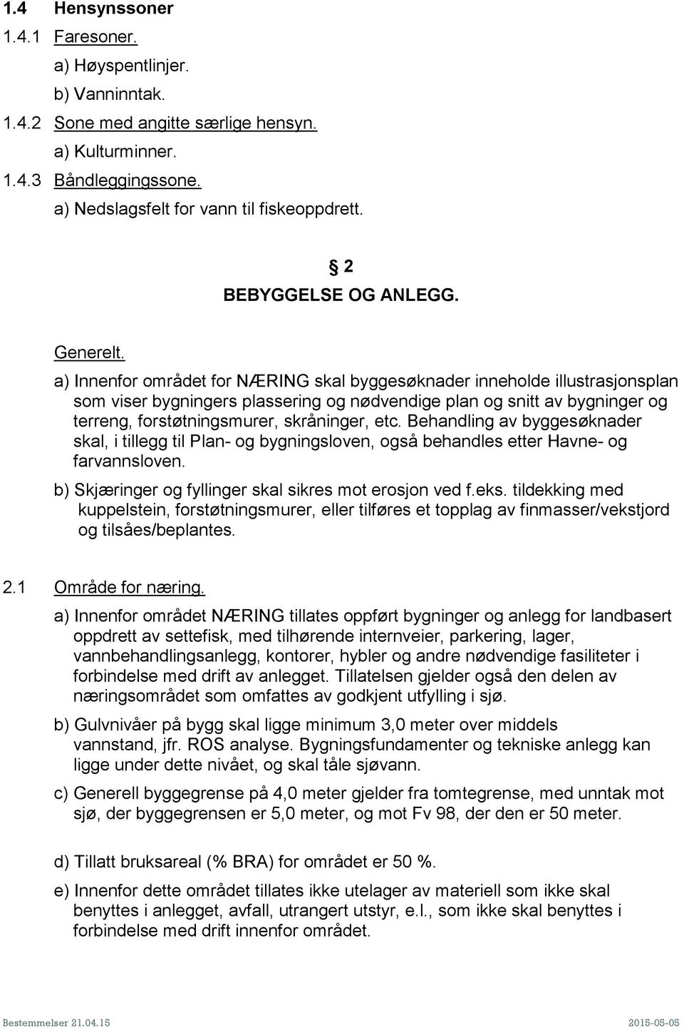 a) Innenfor området for NÆRING skal byggesøknader inneholde illustrasjonsplan som viser bygningers plassering og nødvendige plan og snitt av bygninger og terreng, forstøtningsmurer, skråninger, etc.