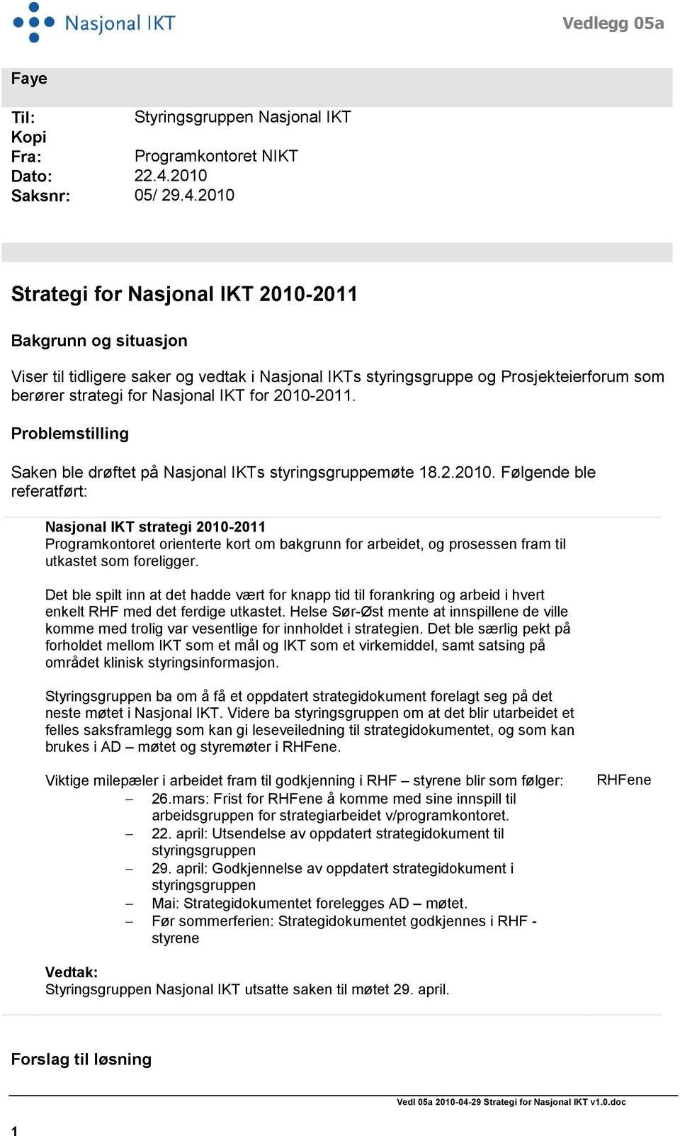 2010 Strategi for Nasjonal IKT 2010-2011 Bakgrunn og situasjon Viser til tidligere saker og vedtak i Nasjonal IKTs styringsgruppe og Prosjekteierforum som berører strategi for Nasjonal IKT for