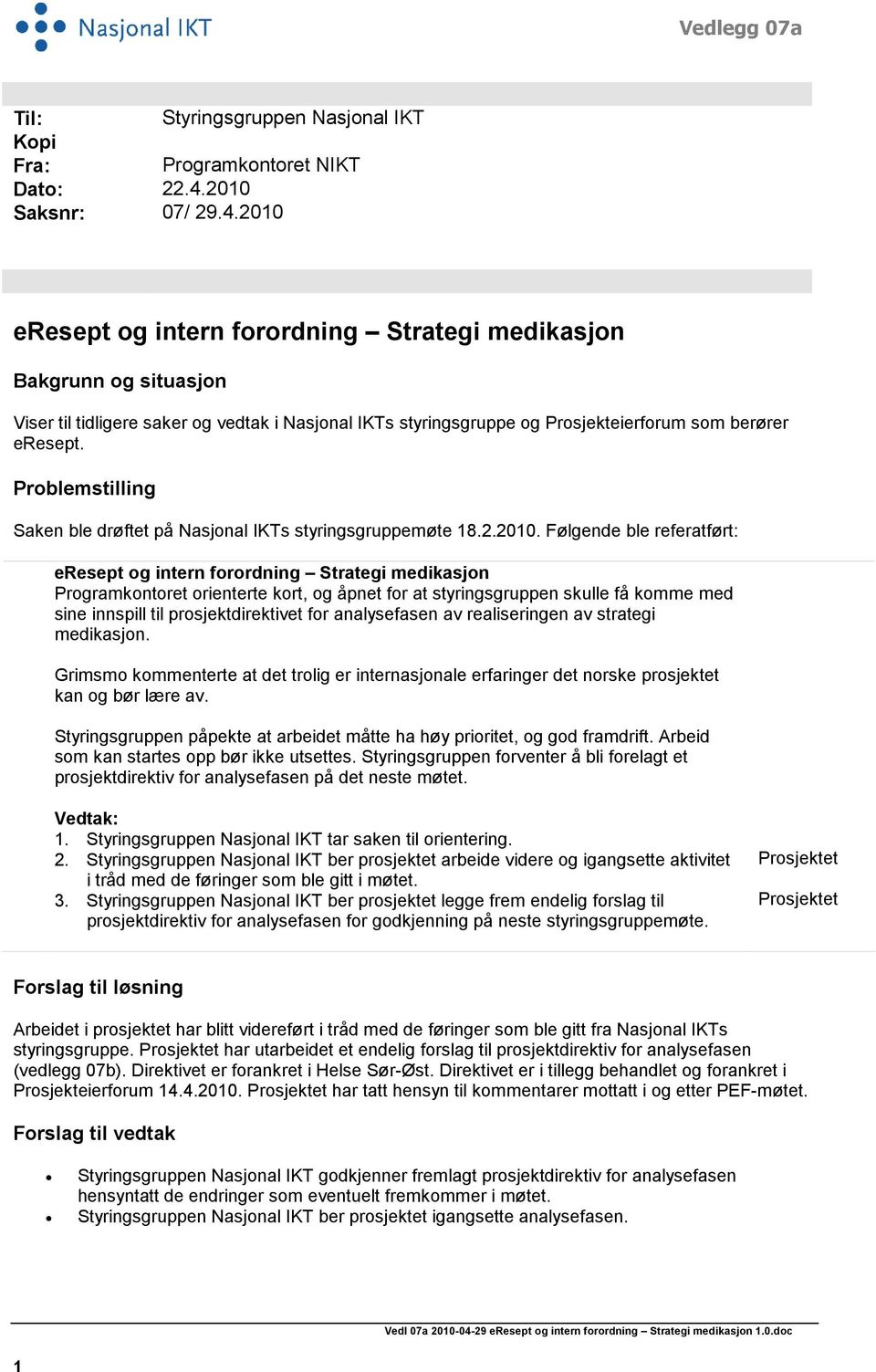 2010 eresept og intern forordning Strategi medikasjon Bakgrunn og situasjon Viser til tidligere saker og vedtak i Nasjonal IKTs styringsgruppe og Prosjekteierforum som berører eresept.