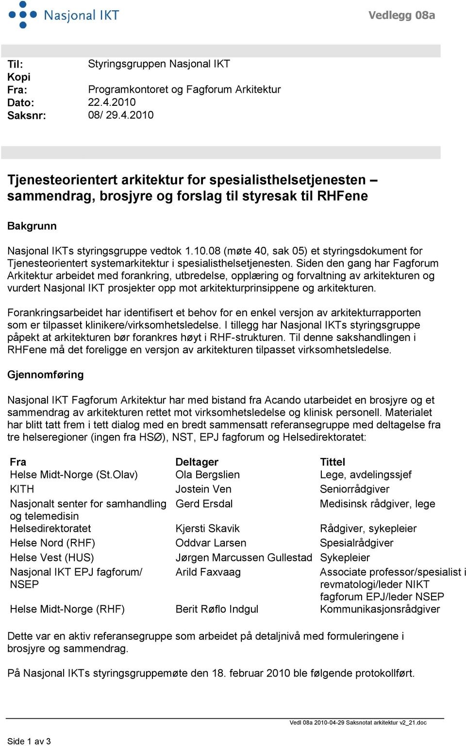 Siden den gang har Fagforum Arkitektur arbeidet med forankring, utbredelse, opplæring og forvaltning av arkitekturen og vurdert Nasjonal IKT prosjekter opp mot arkitekturprinsippene og arkitekturen.