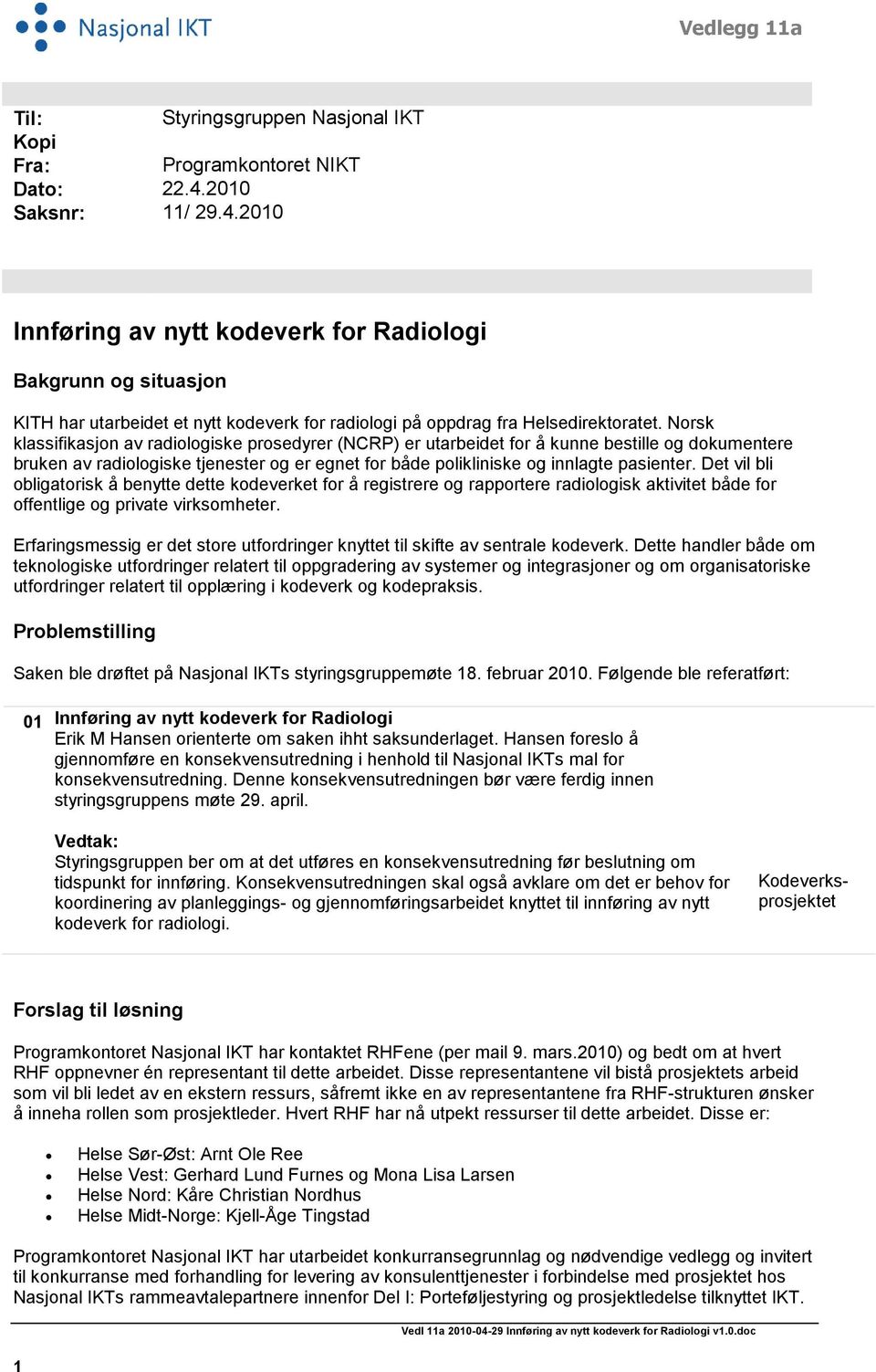 Norsk klassifikasjon av radiologiske prosedyrer (NCRP) er utarbeidet for å kunne bestille og dokumentere bruken av radiologiske tjenester og er egnet for både polikliniske og innlagte pasienter.