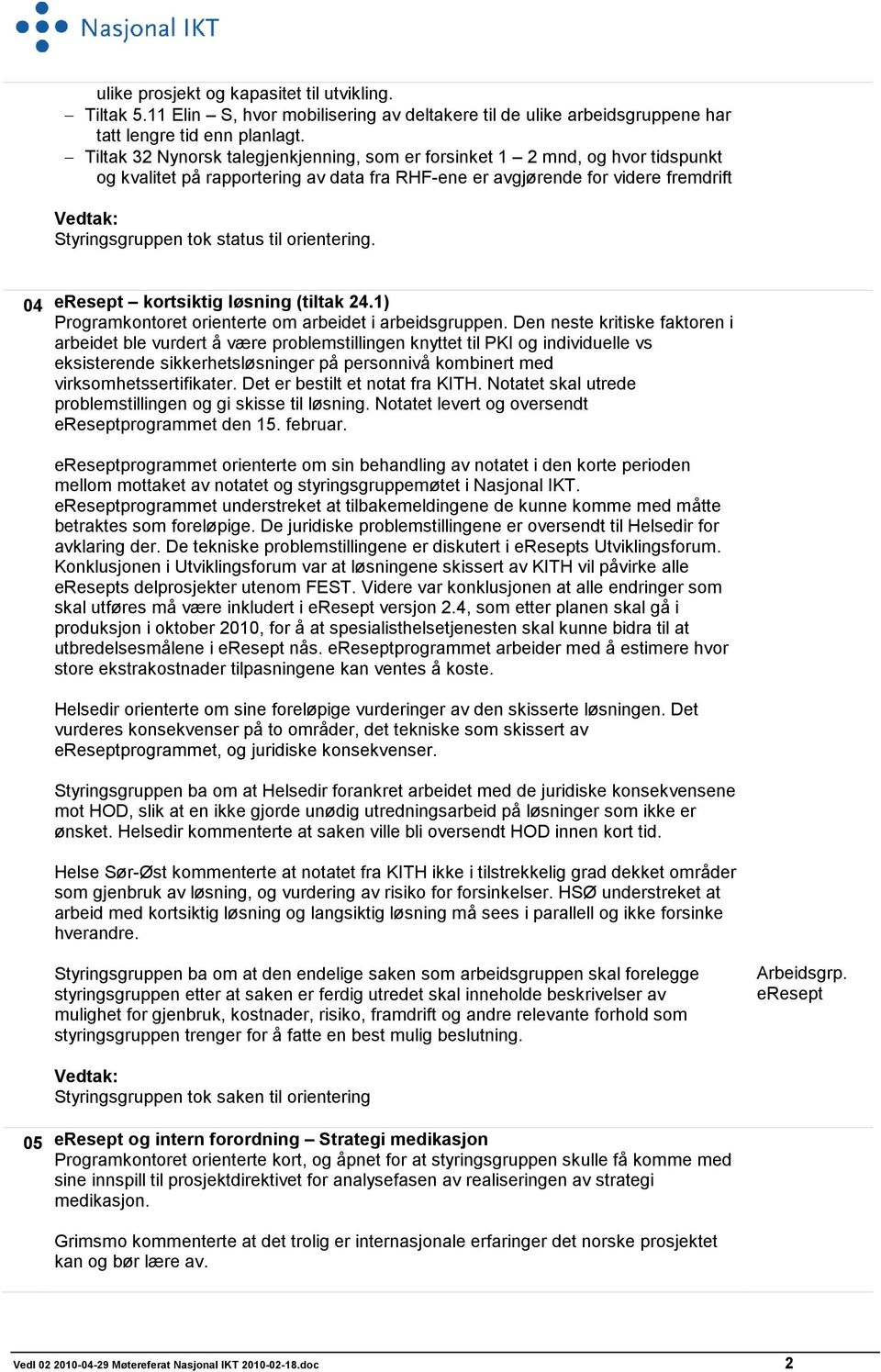 til orientering. 04 eresept kortsiktig løsning (tiltak 24.1) Programkontoret orienterte om arbeidet i arbeidsgruppen.