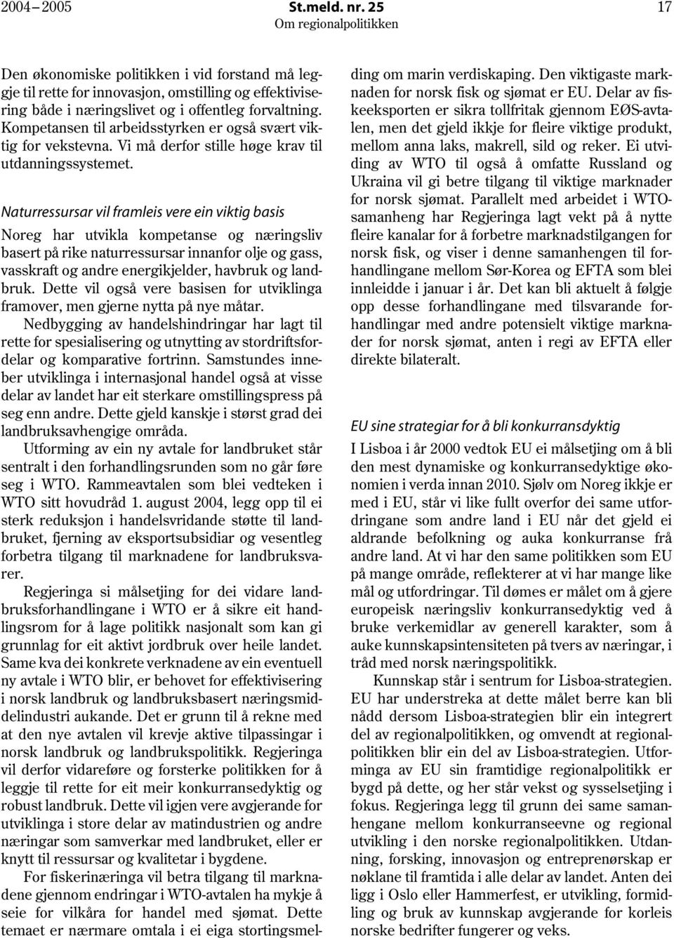 Naturressursar vil framleis vere ein viktig basis Noreg har utvikla kompetanse og næringsliv basert på rike naturressursar innanfor olje og gass, vasskraft og andre energikjelder, havbruk og landbruk.