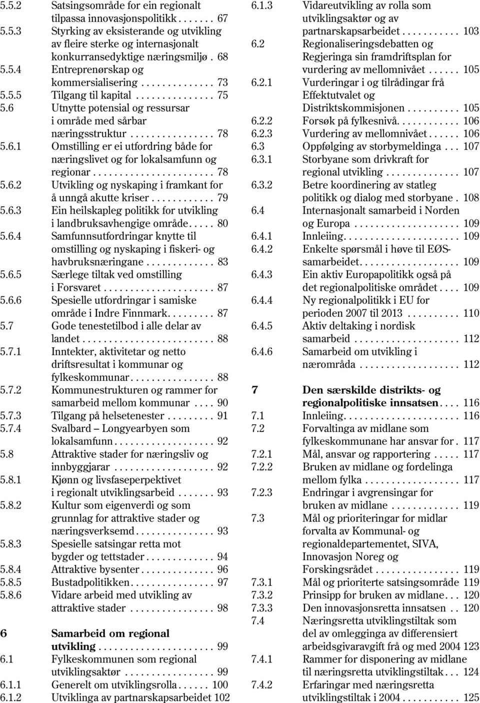 5.4 Entreprenørskap og vurdering av mellomnivået...... 105 kommersialisering.............. 73 6.2.1 Vurderingar i og tilrådingar frå 5.5.5 Tilgang til kapital............... 75 Effektutvalet og 5.