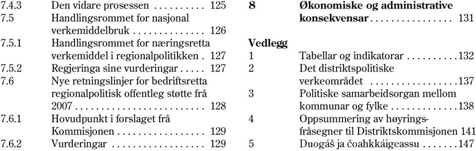 ................ 137 regionalpolitisk offentleg støtte frå 3 Politiske samarbeidsorgan mellom 2007......................... 128 kommunar og fylke............. 138 7.6.