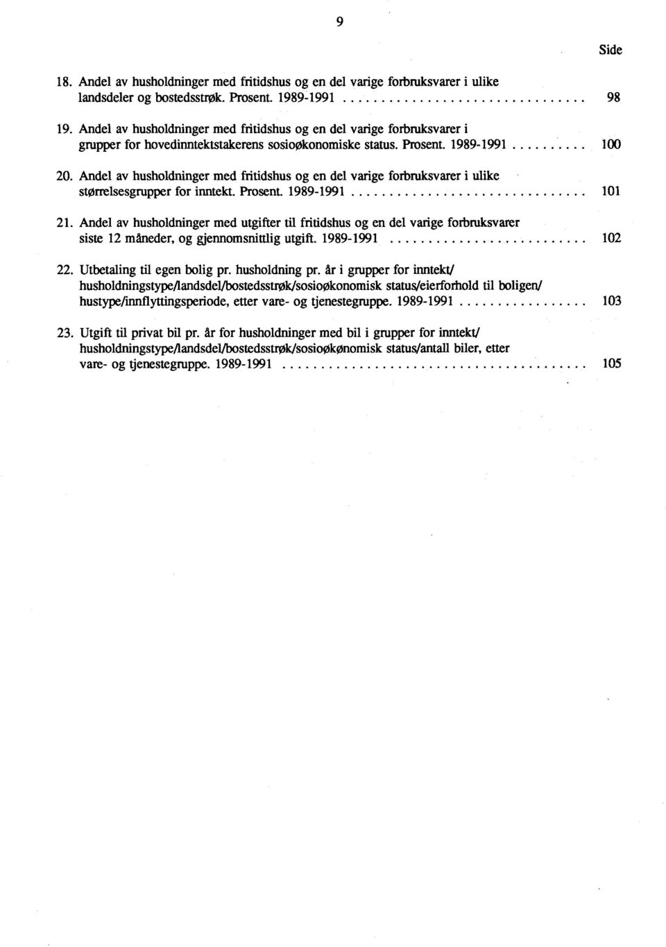 Andel av husholdninger med fritidshus og en del varige forbruksvarer i ulike storrelsesgrupper for inntekt. Prosent. 8-0 2.