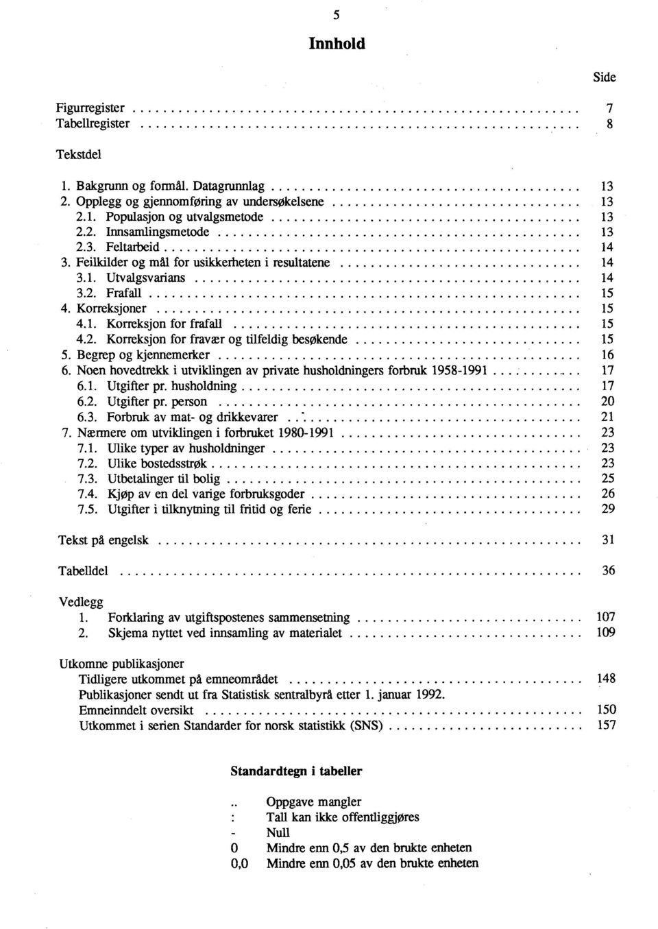 Begrep og kjennemerker 6 6. Noen hovedtrekk i utviklingen av private husholdningers forbruk 58-7 6.. Utgifter pr. husholdning 7 6.2. Utgifter pr. person 20 6.3. Forbruk av mat- og drikkevarer 2 7.