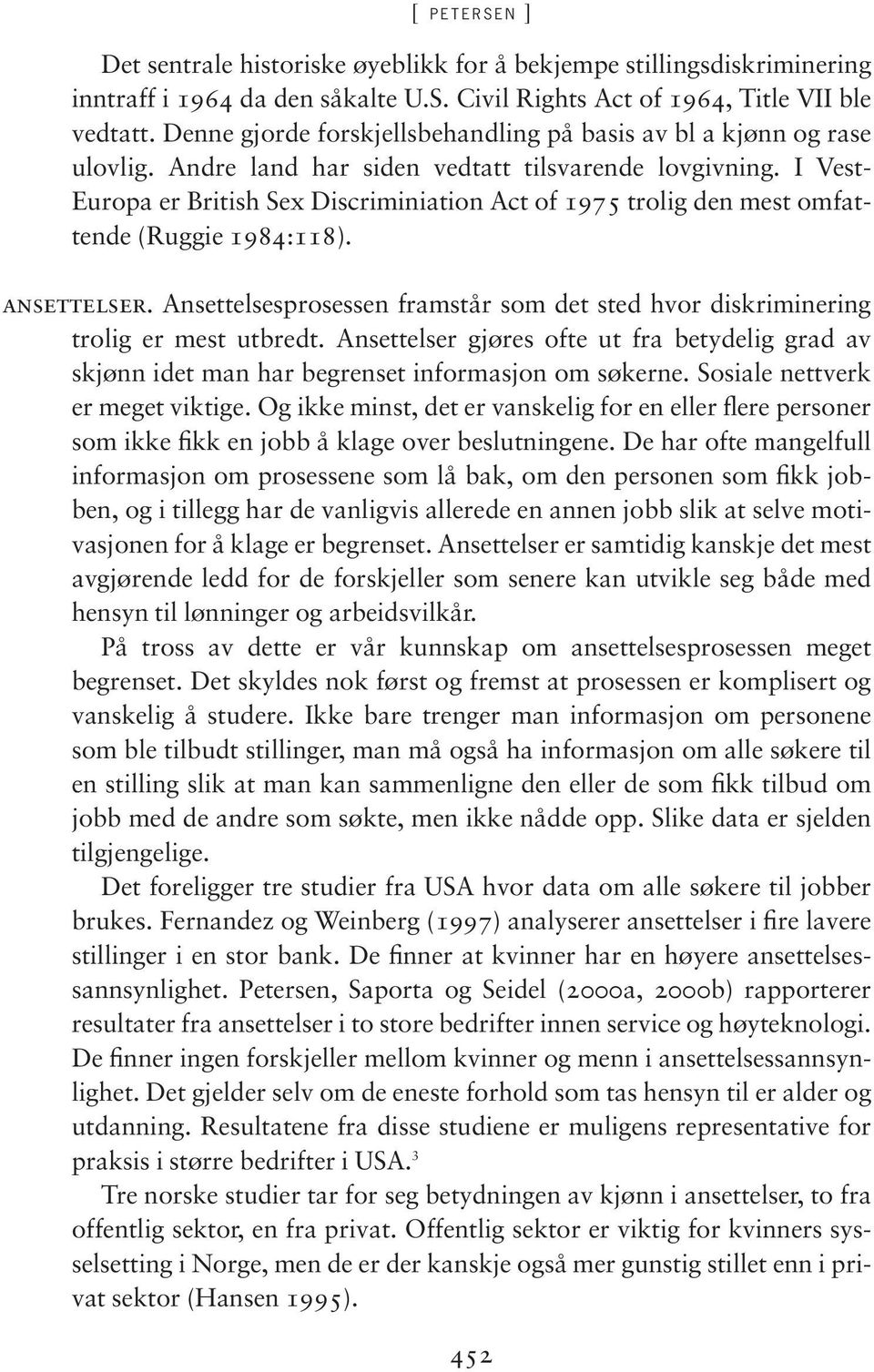 I Vest- Europa er British Sex Discriminiation Act of 1975 trolig den mest omfattende (Ruggie 1984:118). ansettelser.