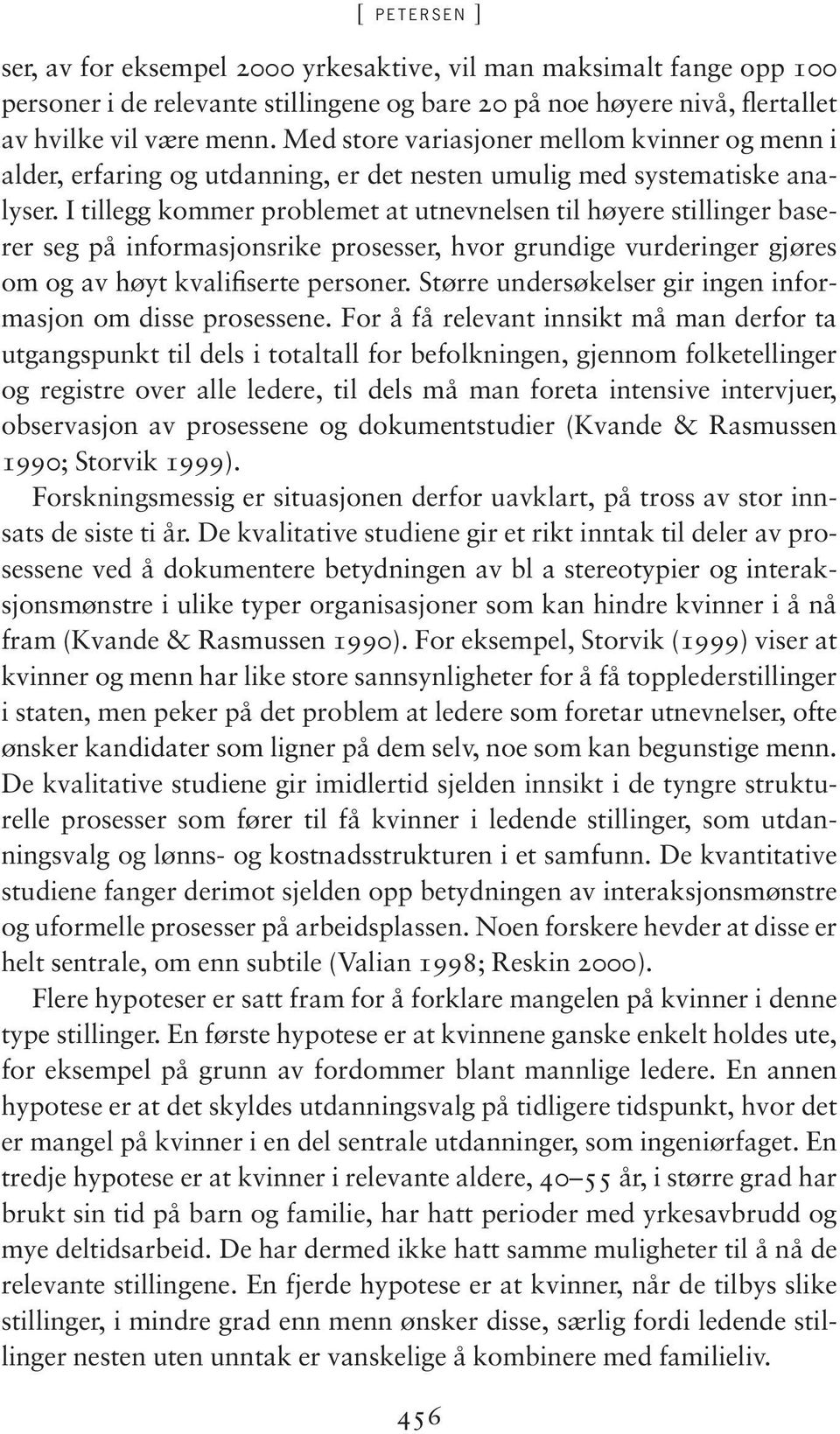 I tillegg kommer problemet at utnevnelsen til høyere stillinger baserer seg på informasjonsrike prosesser, hvor grundige vurderinger gjøres om og av høyt kvalifiserte personer.