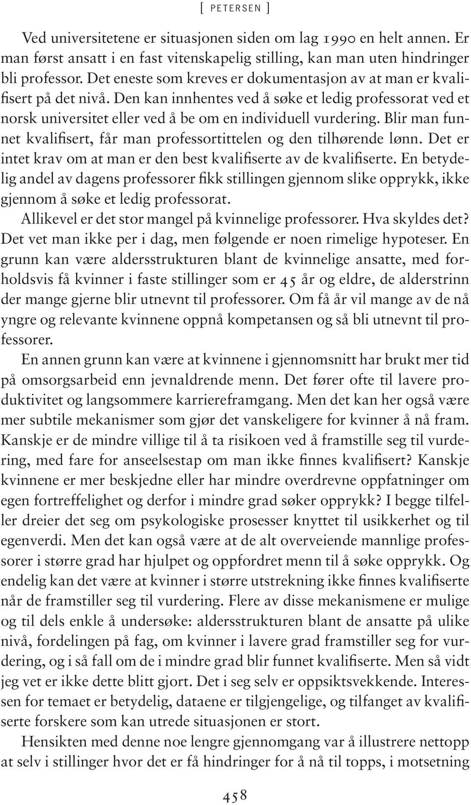 Blir man funnet kvalifisert, får man professortittelen og den tilhørende lønn. Det er intet krav om at man er den best kvalifiserte av de kvalifiserte.