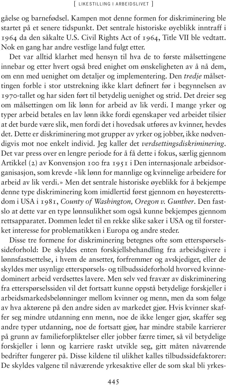 Det var alltid klarhet med hensyn til hva de to første målsettingene innebar og etter hvert også bred enighet om ønskeligheten av å nå dem, om enn med uenighet om detaljer og implementering.