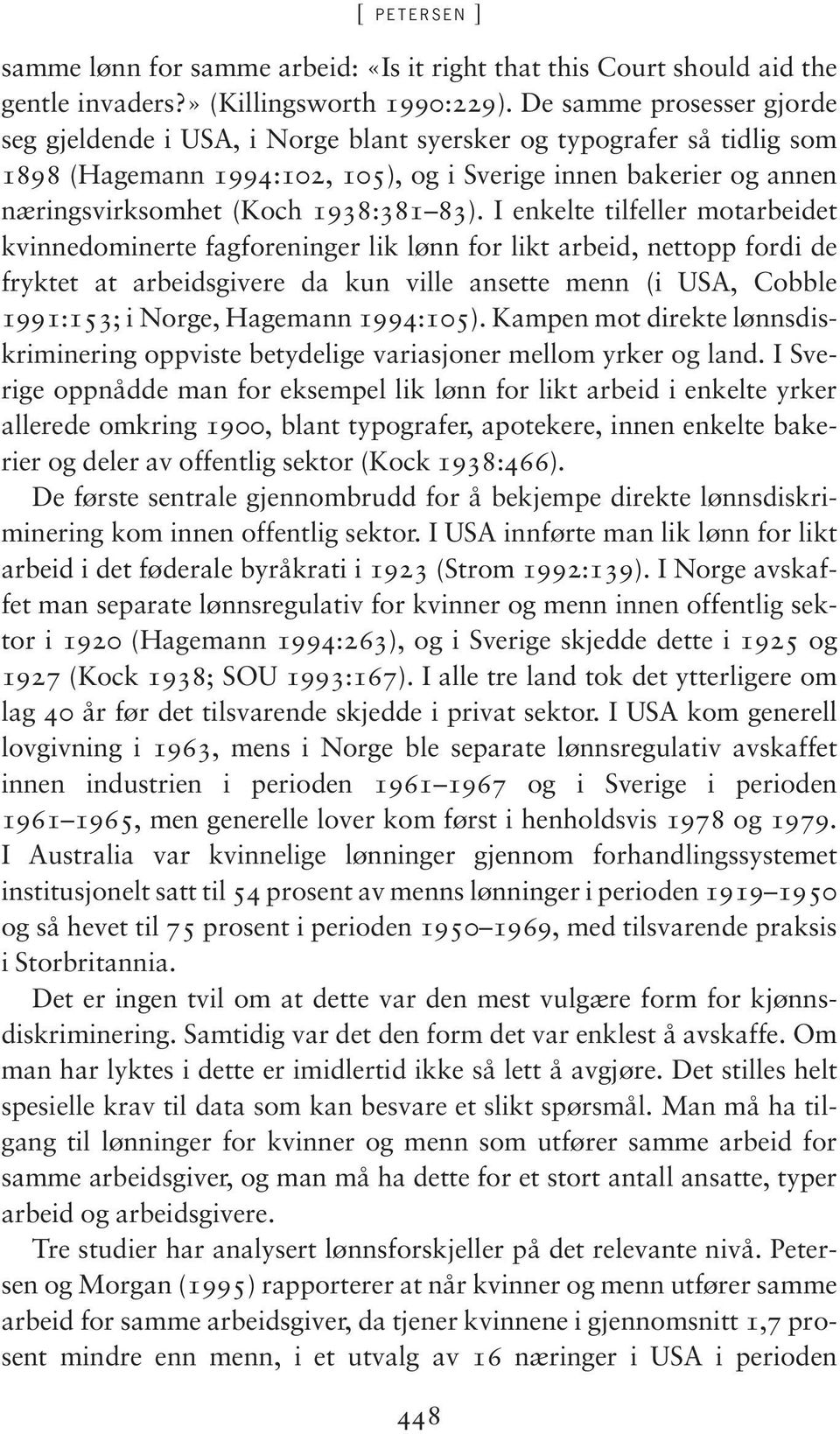 83). I enkelte tilfeller motarbeidet kvinnedominerte fagforeninger lik lønn for likt arbeid, nettopp fordi de fryktet at arbeidsgivere da kun ville ansette menn (i USA, Cobble 1991:153; i Norge,