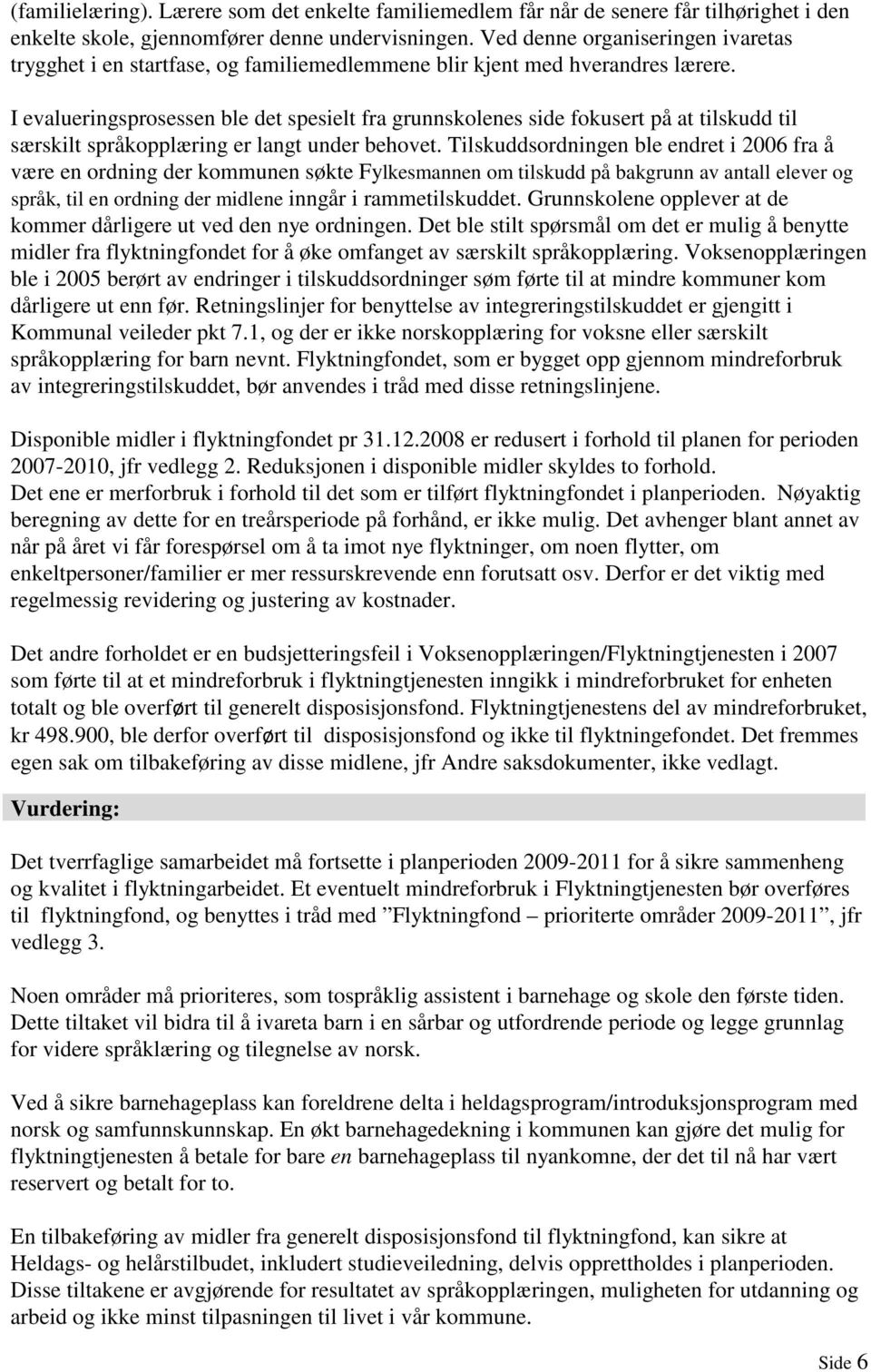 I evalueringsprosessen ble det spesielt fra grunnskolenes side fokusert på at tilskudd til særskilt språkopplæring er langt under behovet.