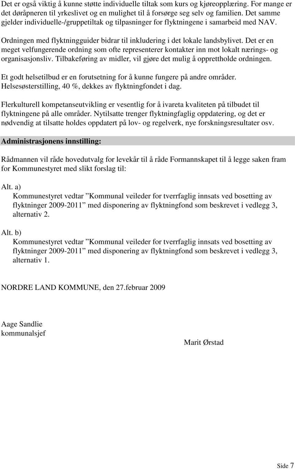 Det er en meget velfungerende ordning som ofte representerer kontakter inn mot lokalt nærings- og organisasjonsliv. Tilbakeføring av midler, vil gjøre det mulig å opprettholde ordningen.