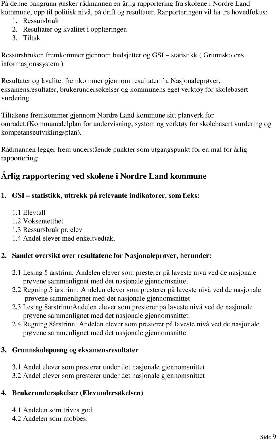 Tiltak Ressursbruken fremkommer gjennom budsjetter og GSI statistikk ( Grunnskolens informasjonssystem ) Resultater og kvalitet fremkommer gjennom resultater fra Nasjonaleprøver, eksamensresultater,