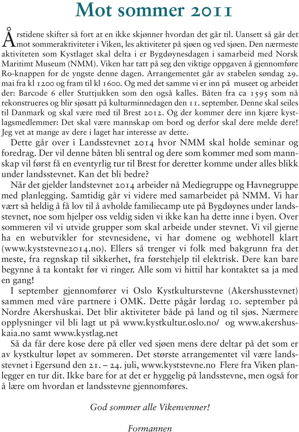 Viken har tatt på seg den viktige oppgaven å gjennomføre Ro-knappen for de yngste denne dagen. Arrangementet går av stabelen søndag 29. mai fra kl 1200 og fram til kl 1600.