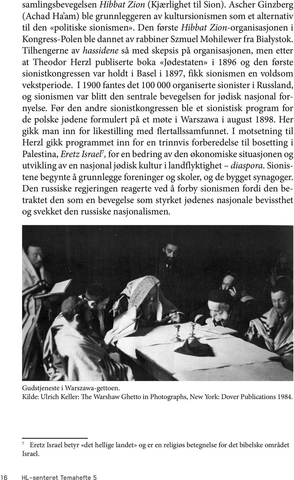 Tilhengerne av hassidene så med skepsis på organisasjonen, men etter at Theodor Herzl publiserte boka «Jødestaten» i 1896 og den første sionistkongressen var holdt i Basel i 1897, fikk sionismen en