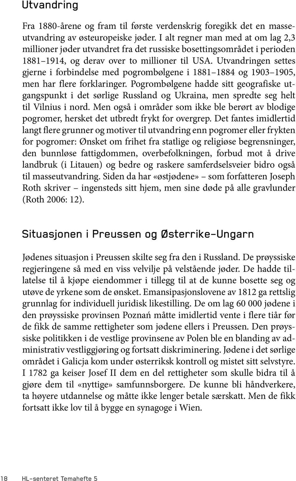 Utvandringen settes gjerne i forbindelse med pogrombølgene i 1881 1884 og 1903 1905, men har flere forklaringer.