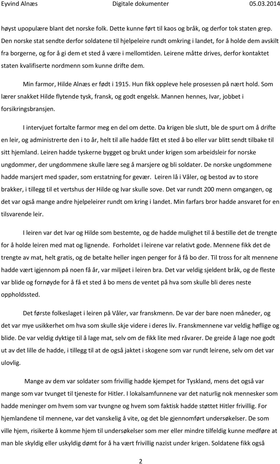 Leirene måtte drives, derfor kontaktet staten kvalifiserte nordmenn som kunne drifte dem. Min farmor, Hilde Alnæs er født i 1915. Hun fikk oppleve hele prosessen på nært hold.