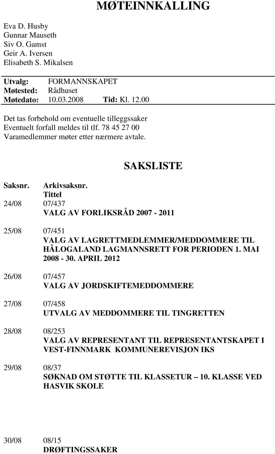 Tittel 24/08 07/437 VALG AV FORLIKSRÅD 2007-2011 25/08 07/451 VALG AV LAGRETTMEDLEMMER/MEDDOMMERE TIL HÅLOGALAND LAGMANNSRETT FOR PERIODEN 1. MAI 2008-30.