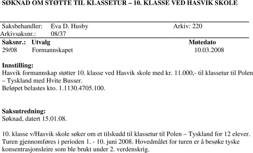 Beløpet belastes kto. 1.1130.4705.100. Søknad, datert 15.01.08. 10.