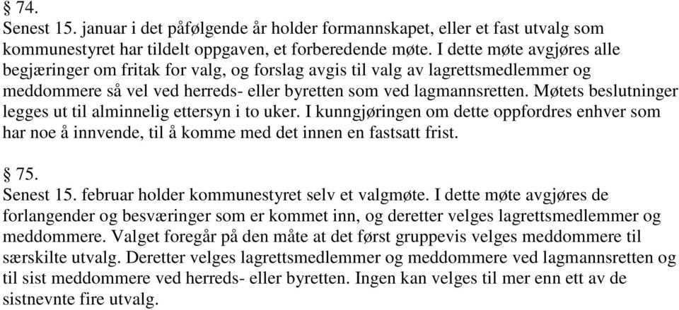 Møtets beslutninger legges ut til alminnelig ettersyn i to uker. I kunngjøringen om dette oppfordres enhver som har noe å innvende, til å komme med det innen en fastsatt frist. 75. Senest 15.