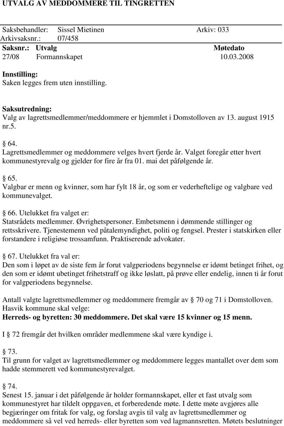 Valgbar er menn og kvinner, som har fylt 18 år, og som er vederheftelige og valgbare ved kommunevalget. 66. Utelukket fra valget er: Statsrådets medlemmer. Øvrighetspersoner.