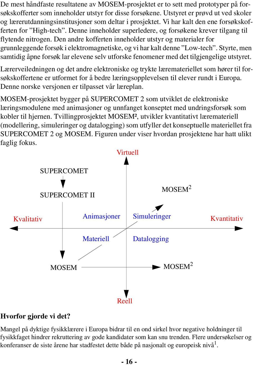 Denne inneholder superledere, og forsøkene krever tilgang til flytende nitrogen.