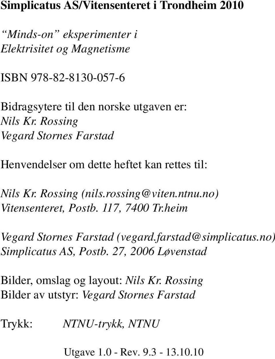 ntnu.no) Vitensenteret, Postb. 117, 7400 Tr.heim Vegard Stornes Farstad (vegard.farstad@simplicatus.no) Simplicatus AS, Postb.