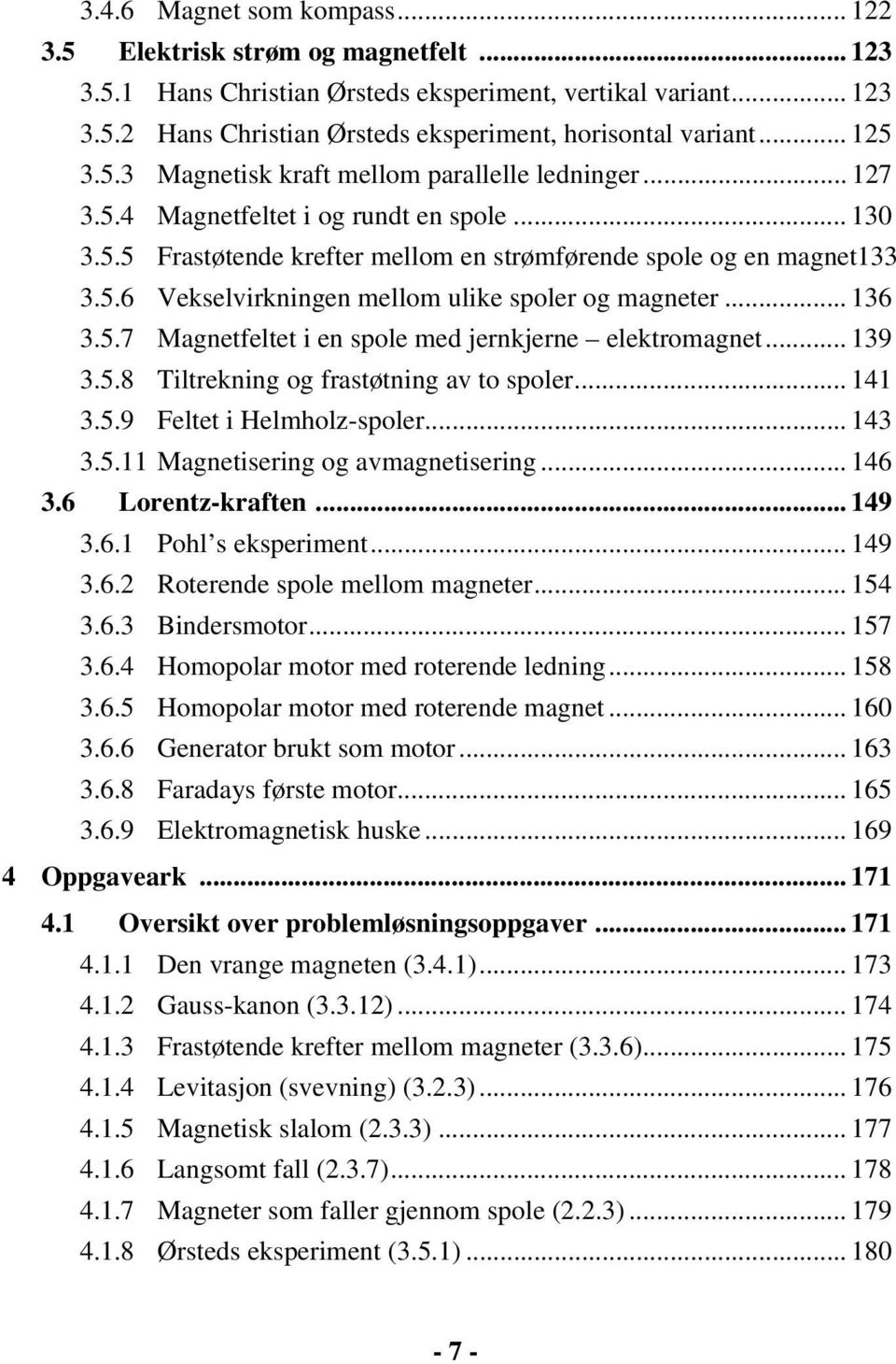 .. 136 3.5.7 Magnetfeltet i en spole med jernkjerne elektromagnet... 139 3.5.8 Tiltrekning og frastøtning av to spoler... 141 3.5.9 Feltet i Helmholz-spoler... 143 3.5.11 Magnetisering og avmagnetisering.